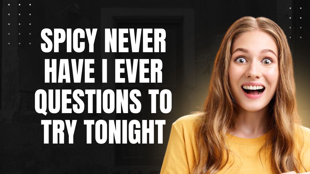 Spicy Never Have I Ever Questions for Couples, Friends, and Parties