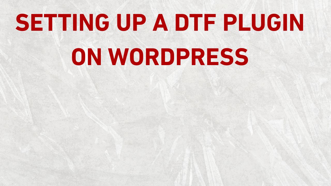 Setting Up a DTF Plugin on WordPress: Best Practice, Features and Pricing
